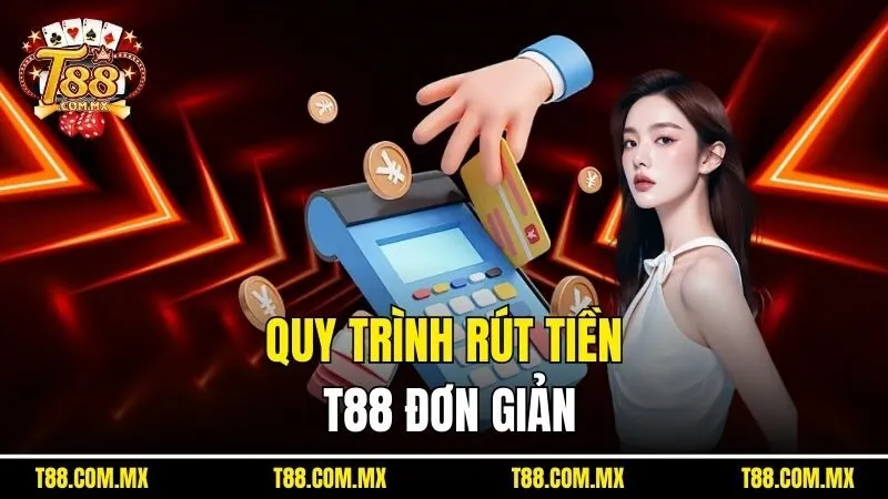Quy trình rút tiền T88 đơn giản