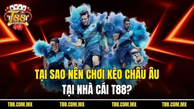 Tại sao nên chơi kèo châu Âu tại nhà cái T88?